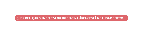 QUER REALÇAR SUA BELEZA OU INICIAR NA ÁREA ESTÁ NO LUGAR CERTO